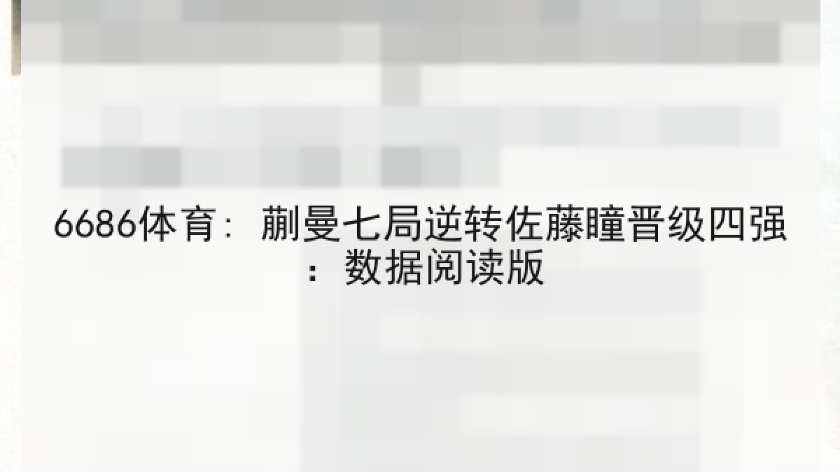 6686体育: 蒯曼七局逆转佐藤瞳晋级四强：数据阅读版