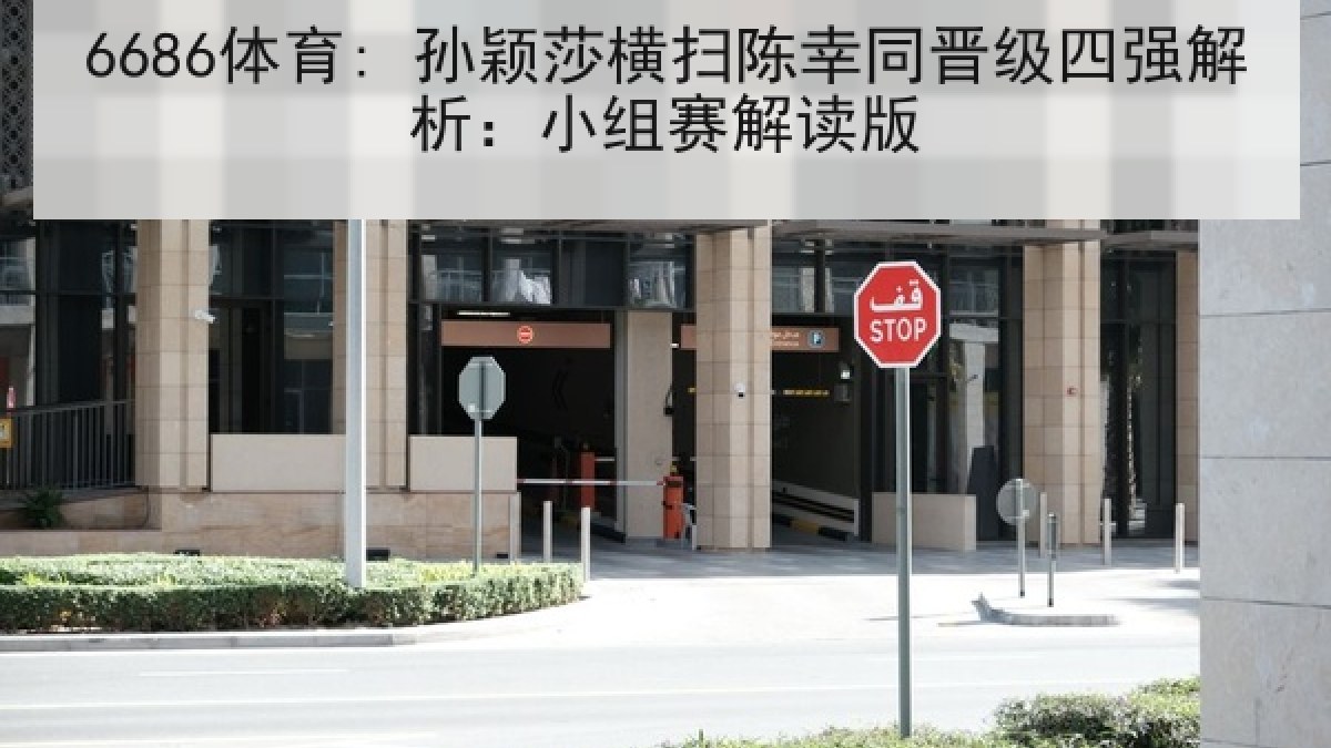 6686体育: 孙颖莎横扫陈幸同晋级四强解析：小组赛解读版