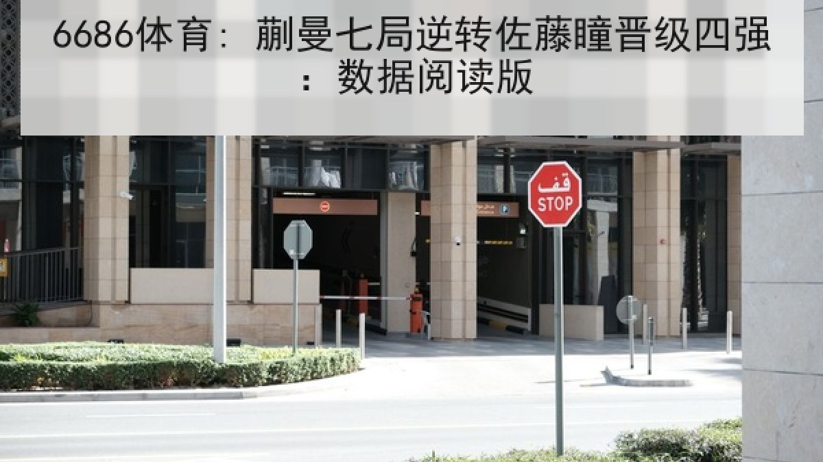 6686体育: 蒯曼七局逆转佐藤瞳晋级四强：数据阅读版