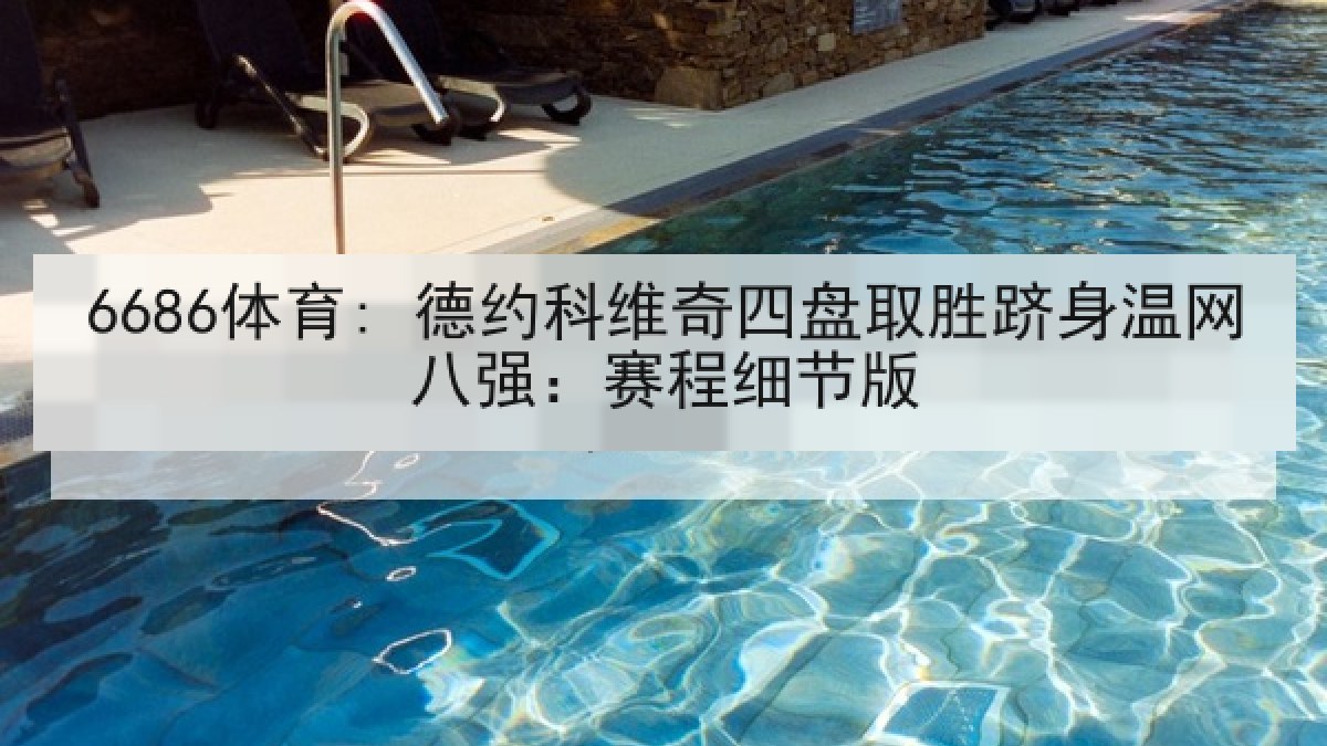 6686体育: 德约科维奇四盘取胜跻身温网八强：赛程细节版