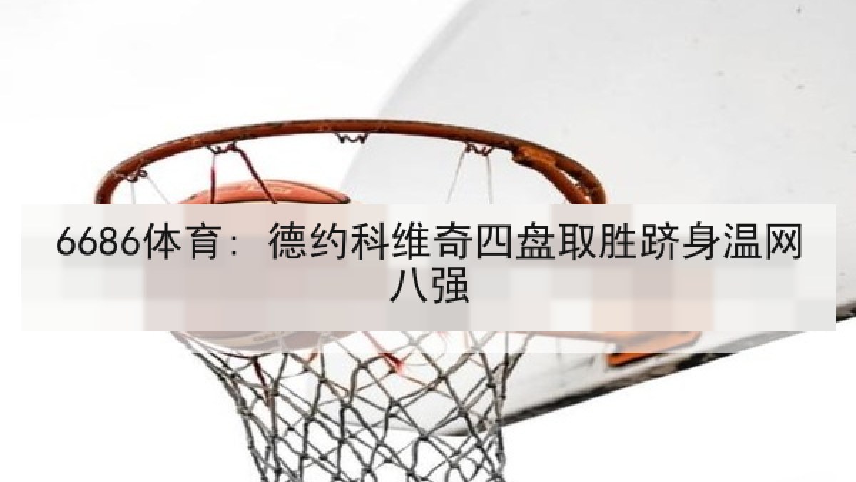 6686体育: 德约科维奇四盘取胜跻身温网八强