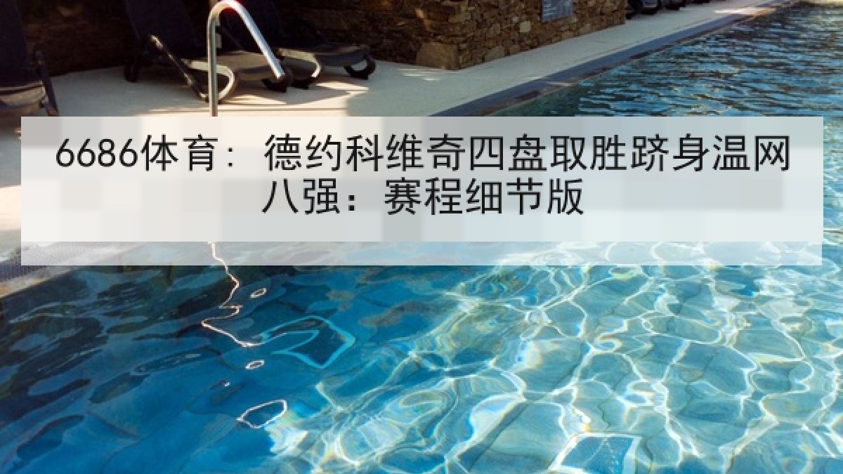 6686体育: 德约科维奇四盘取胜跻身温网八强：赛程细节版