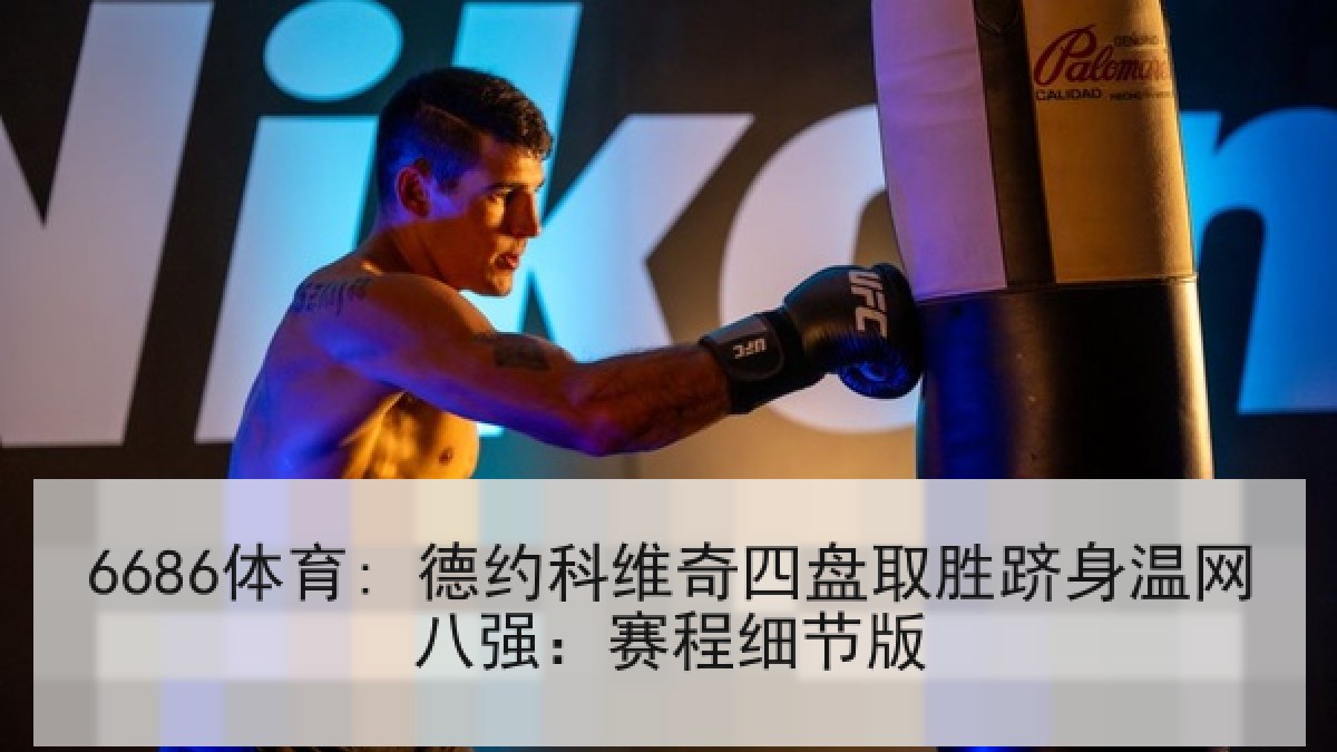 6686体育: 德约科维奇四盘取胜跻身温网八强：赛程细节版