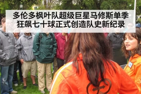 多伦多枫叶队超级巨星马修斯单季狂飙七十球正式创造队史新纪录